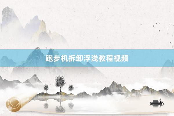 跑步机拆卸浮浅教程视频
